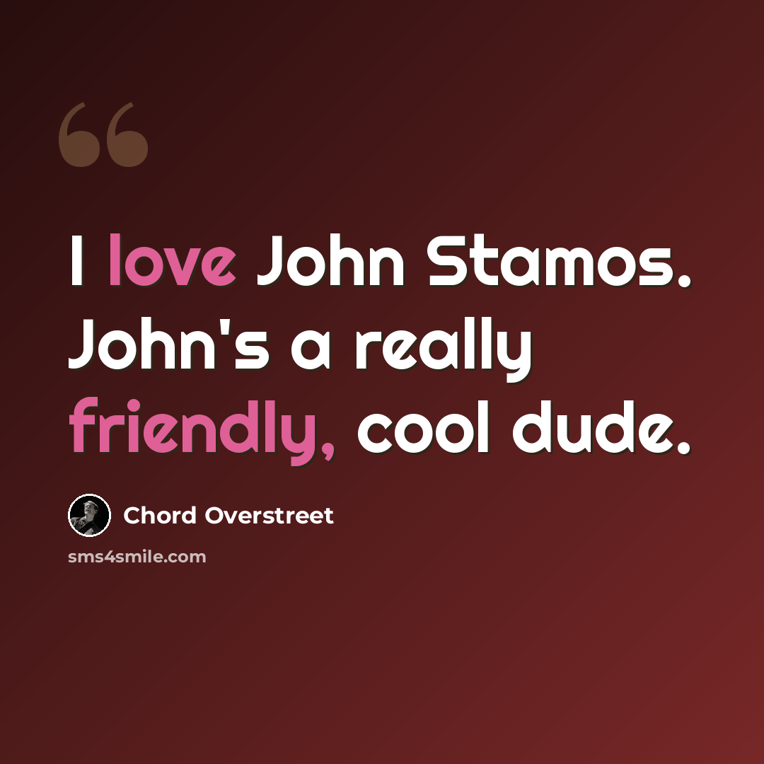 “I love John Stamos. John's a really friendly, cool dude.” quote by Chord Overstreet