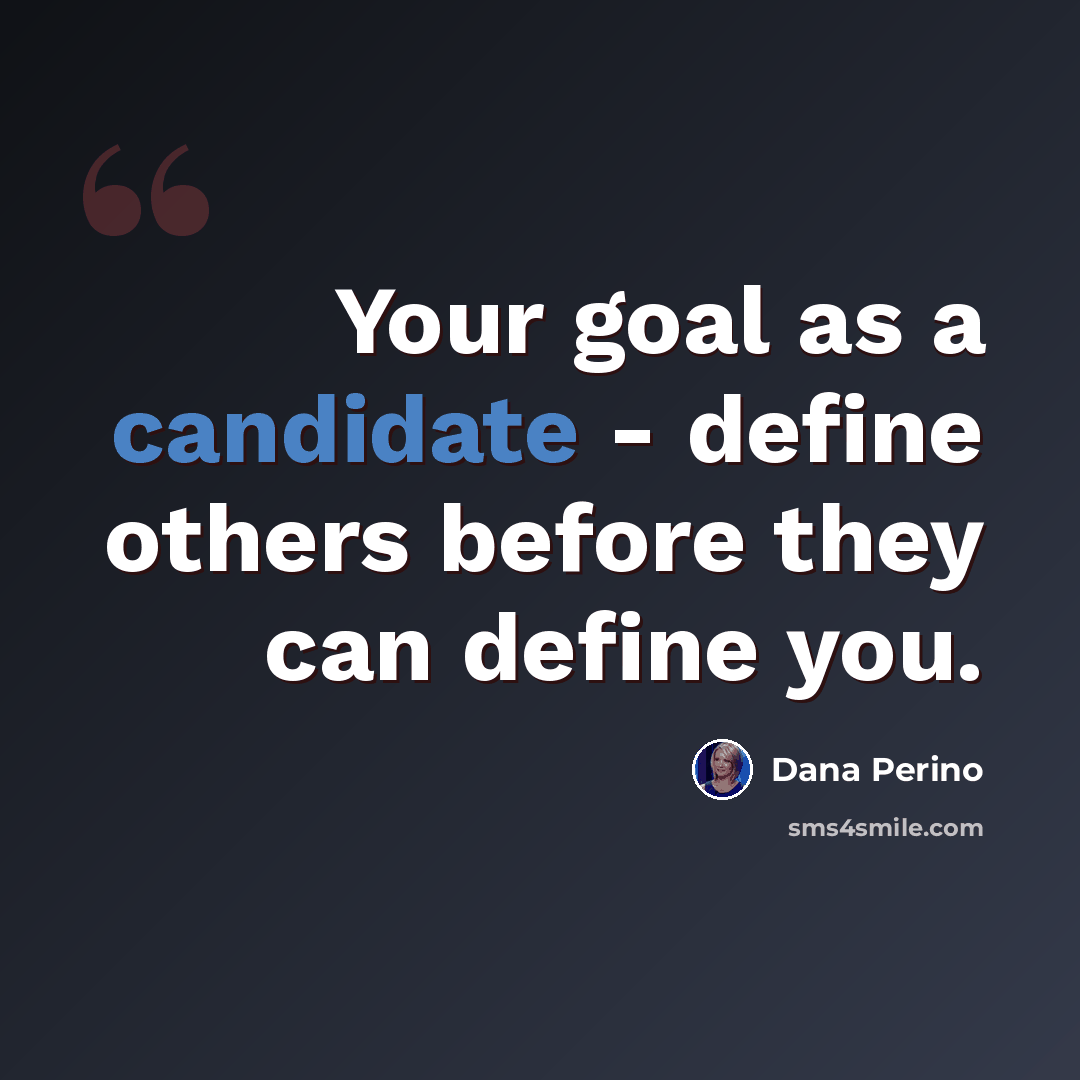“Your goal as a candidate - define others before they can define you.” quote by Dana Perino