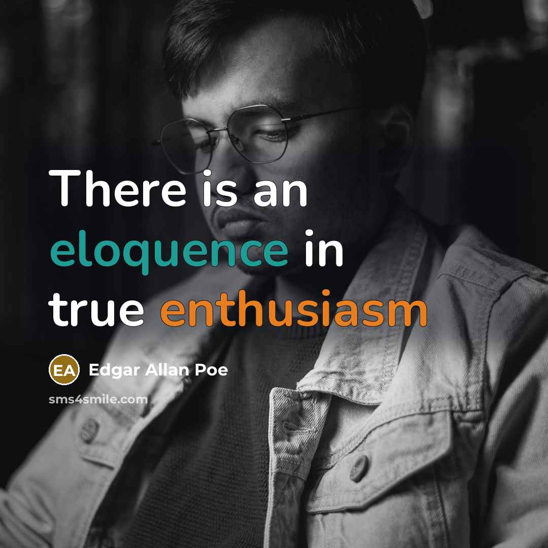 “There is an eloquence in true enthusiasm” quote by Edgar Allan Poe