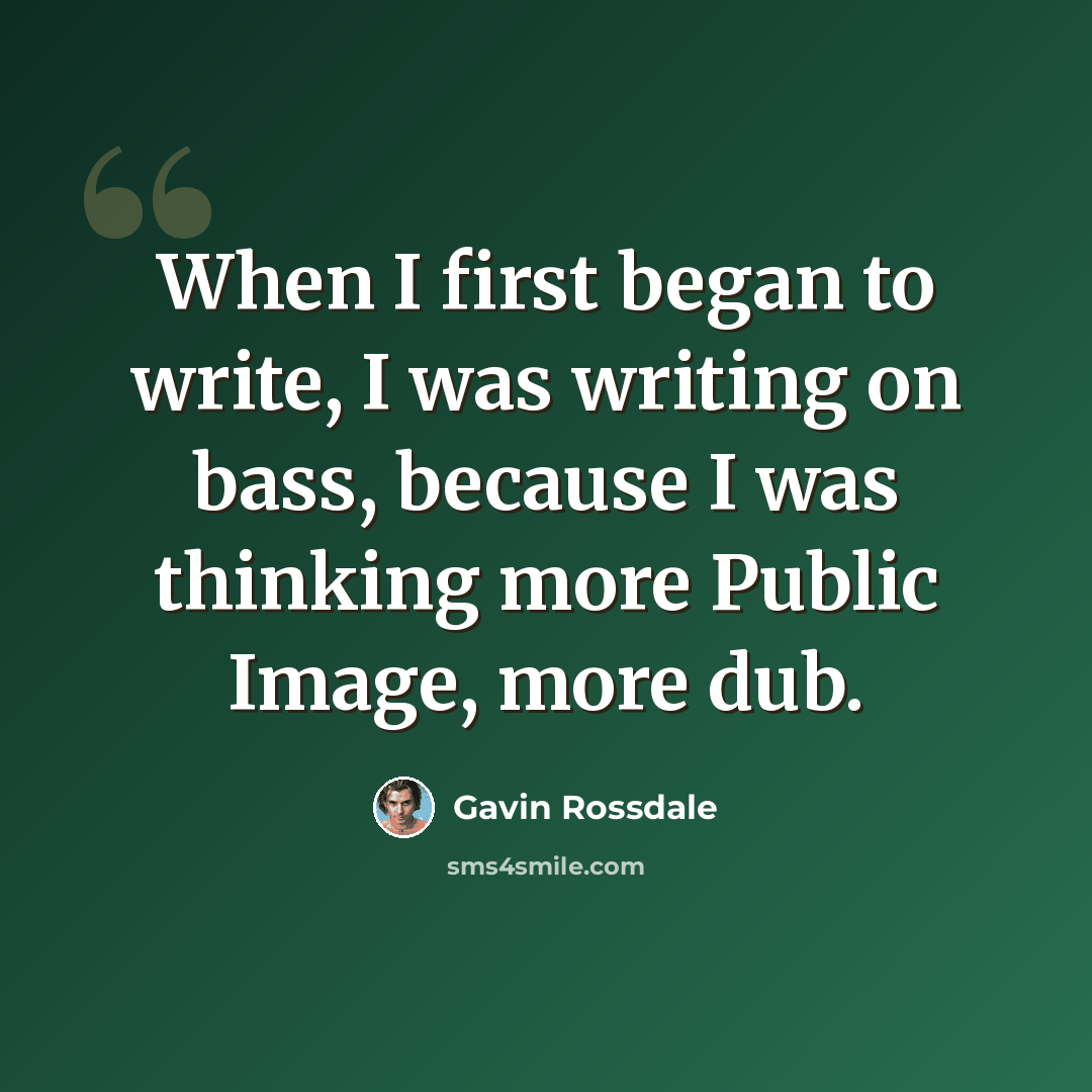 “When I first began to write, I was writing on bass, because I was thinking more Public Image, more dub.” quote by Gavin Rossdale
