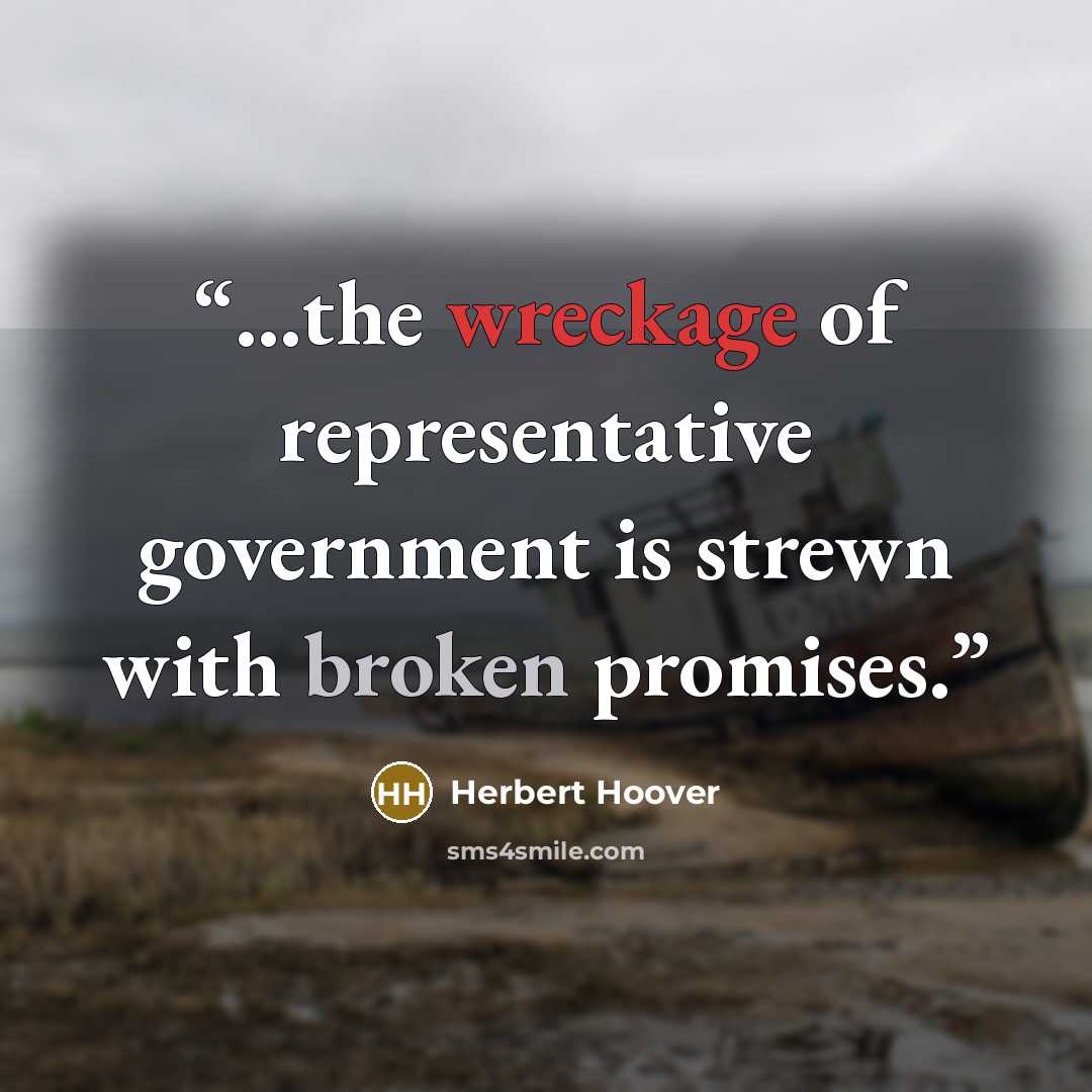 “...the wreckage of representative government is strewn with broken promises.” quote by Herbert Hoover