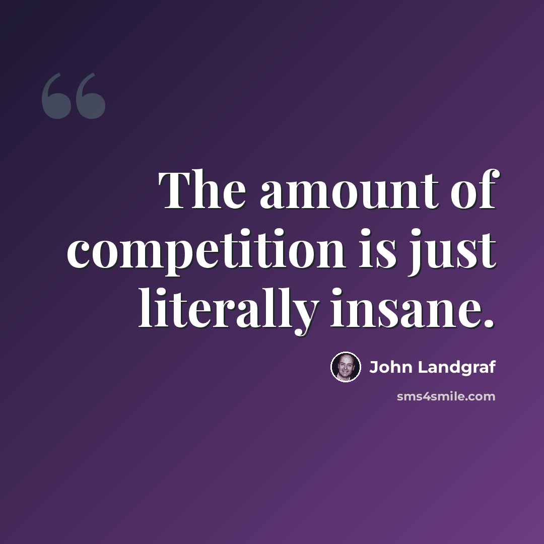“The amount of competition is just literally insane.” quote by John Landgraf