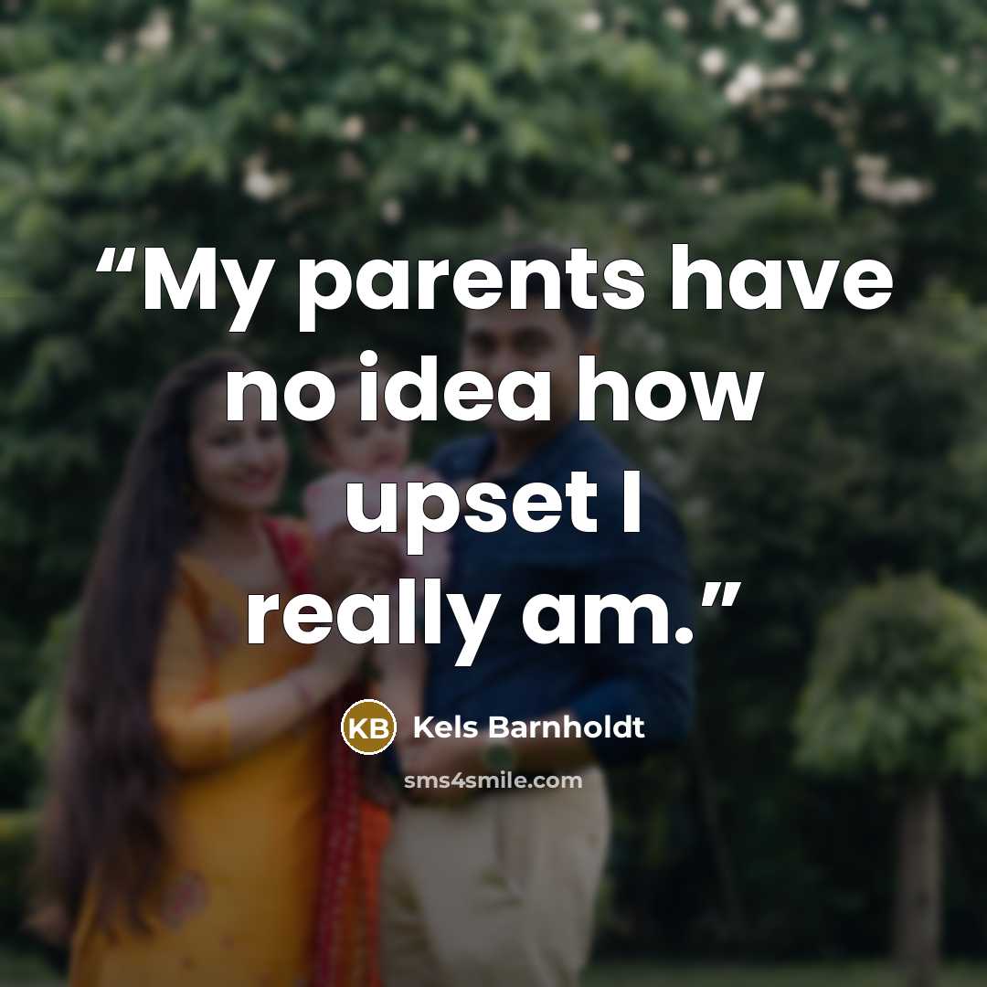 “My parents have no idea how upset I really am.” quote by Kels Barnholdt