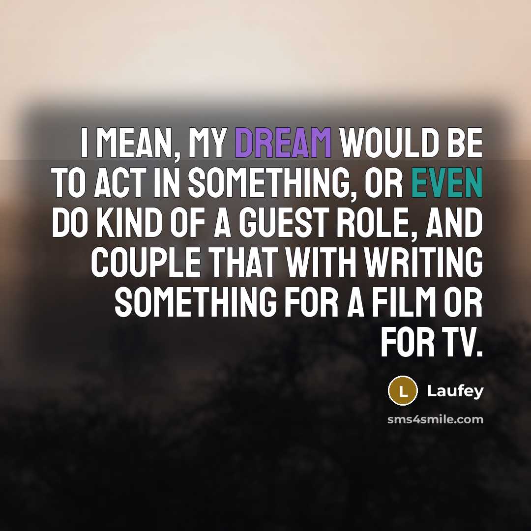 “I mean, my dream would be to act in something, or even do kind of a guest role, and couple that with writing something for a film or for TV.” quote by Laufey