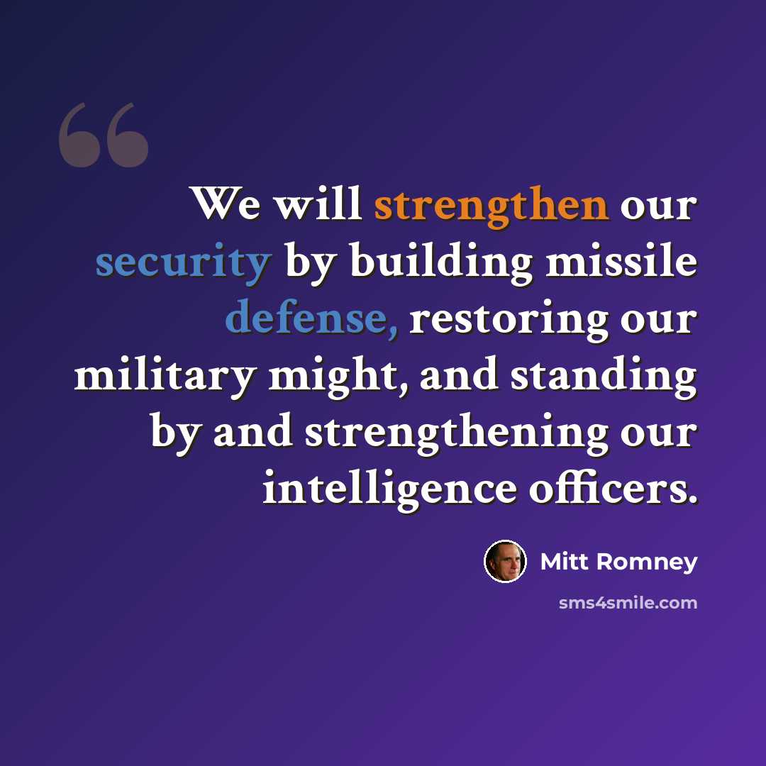 “We will strengthen our security by building missile defense, restoring our military might, and standing by and strengthening our intelligence officers.” quote by Mitt Romney