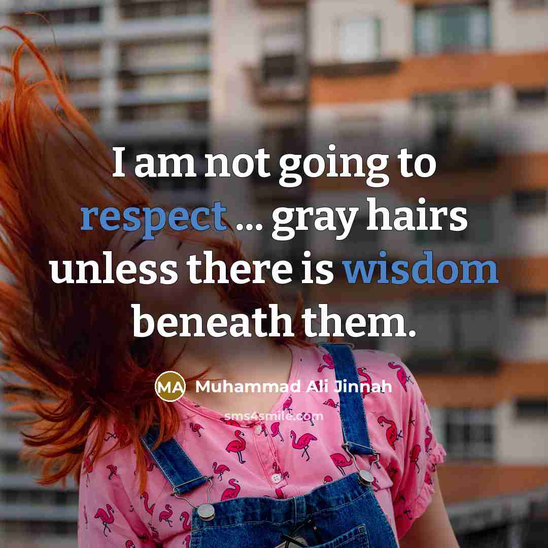 “I am not going to respect ... gray hairs unless there is wisdom beneath them.” quote by Muhammad Ali Jinnah