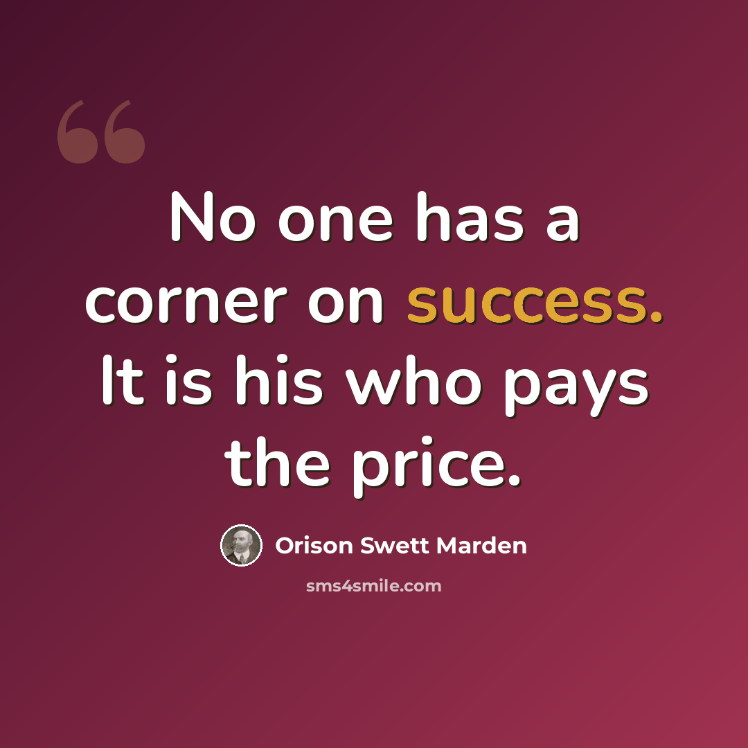“No one has a corner on success. It is his who pays the price.” quote by Orison Swett Marden