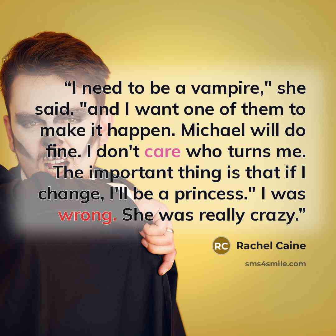 “I need to be a vampire," she said. "and I want one of them to make it happen. Michael will do fine. I don't care who turns me. The important thing is that if I change, I'll be a princess." I was wrong. She was really crazy.” quote by Rachel Caine