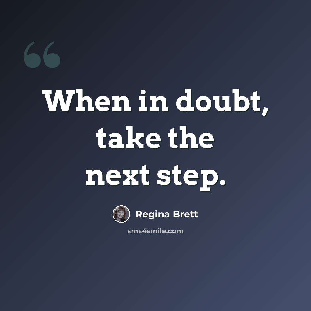 “When in doubt, take the next step.” quote by Regina Brett