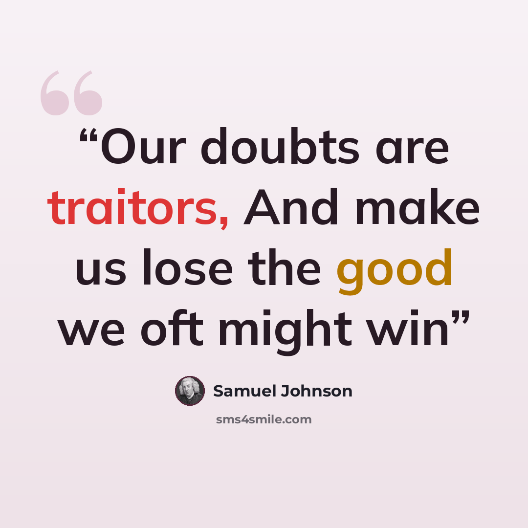 “Our doubts are traitors, And make us lose the good we oft might win” quote by Samuel Johnson