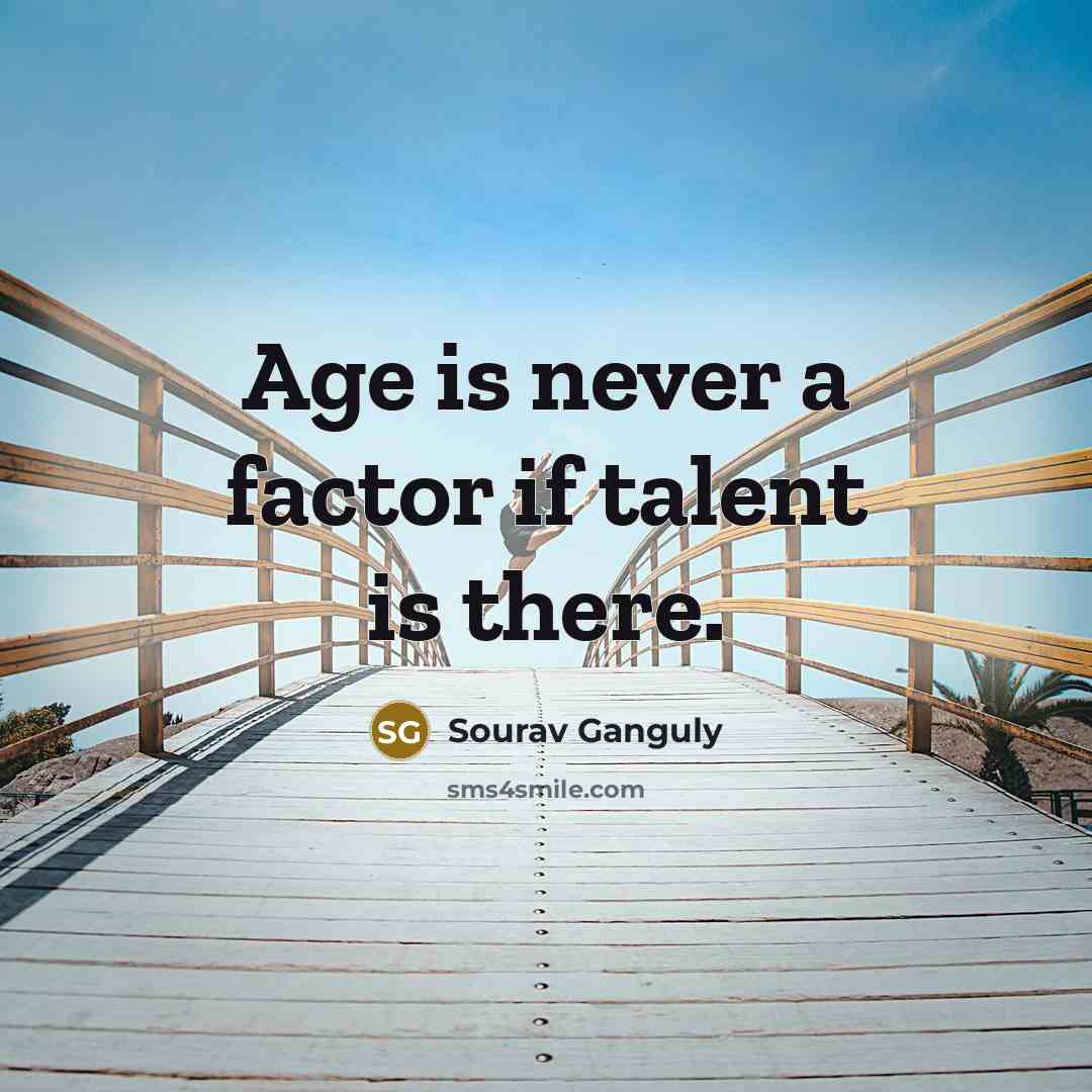 “Age is never a factor if talent is there.” quote by Sourav Ganguly