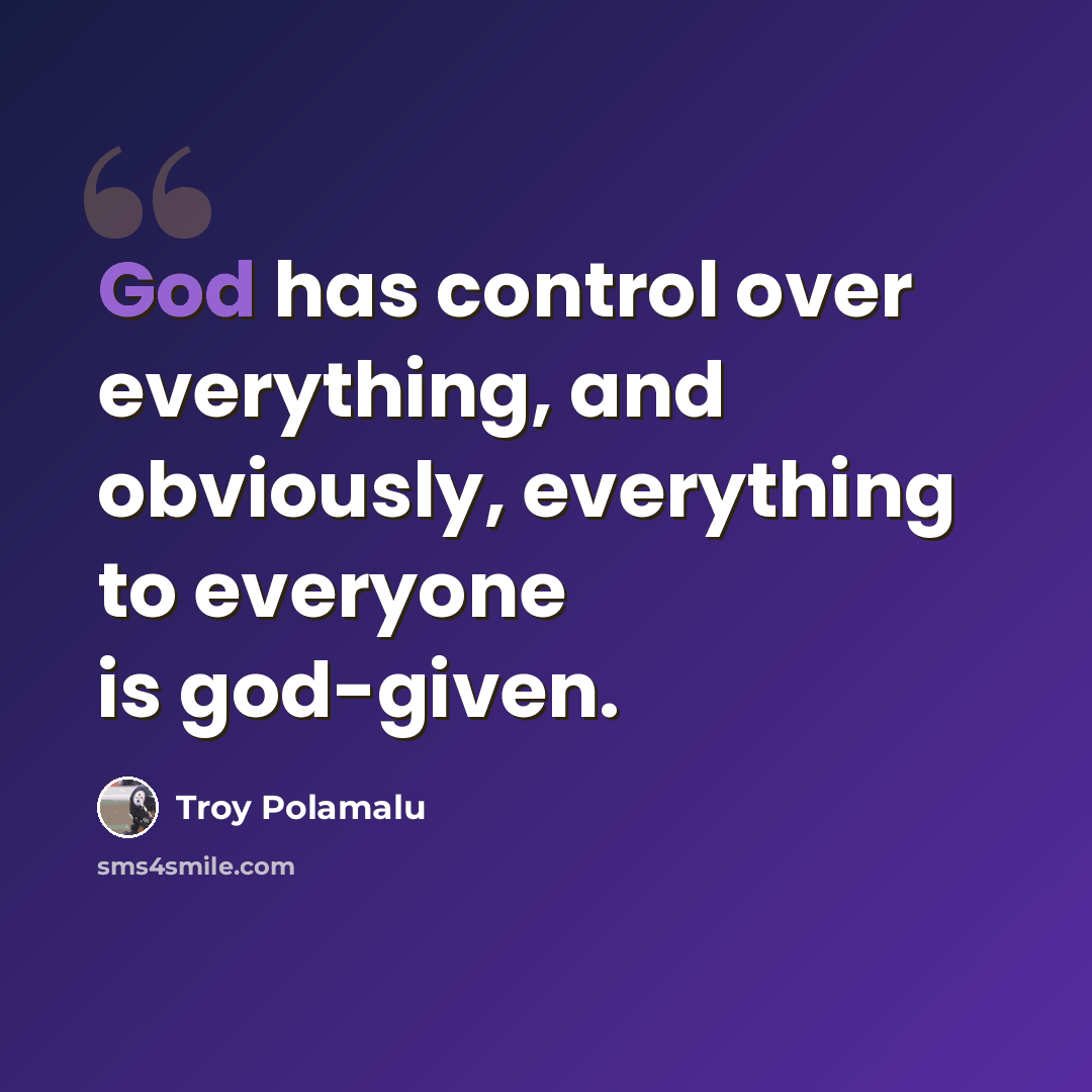 “God has control over everything, and obviously, everything to everyone is god-given.” quote by Troy Polamalu