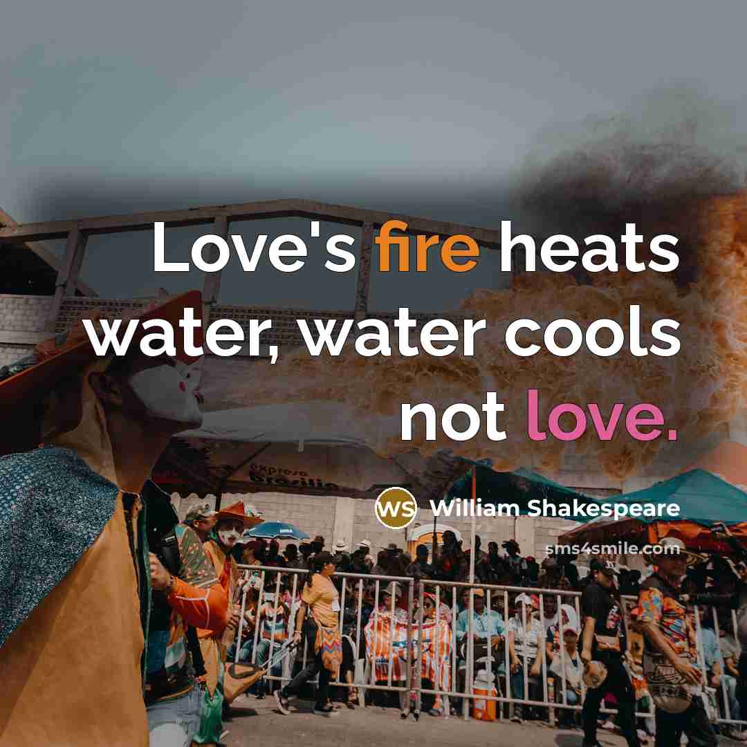 “Love's fire heats water, water cools not love.” quote by William Shakespeare