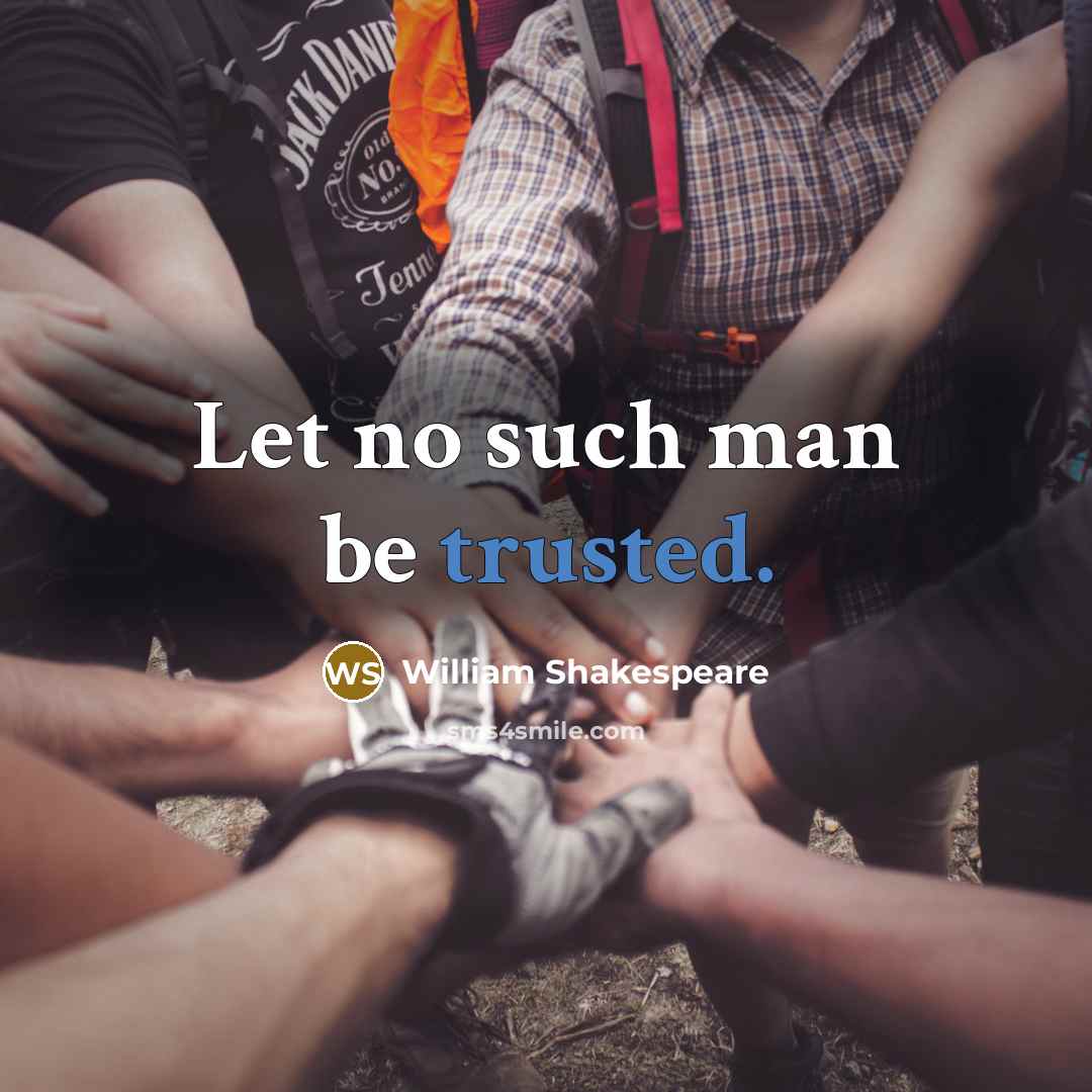 “Let no such man be trusted.” quote by William Shakespeare