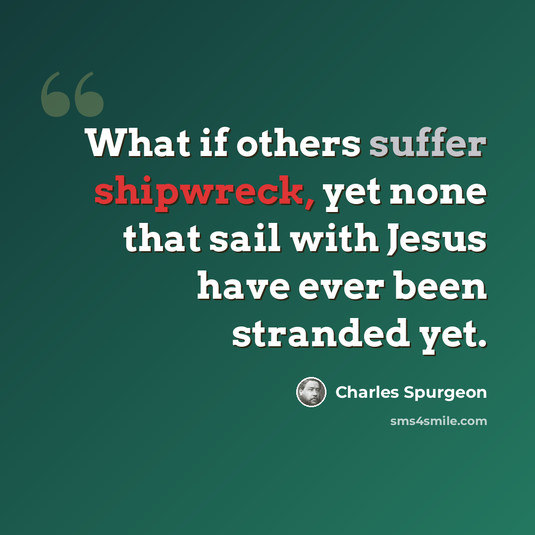 “What if others suffer shipwreck, yet none that sail with Jesus have ever been stranded yet.” quote by Charles Spurgeon