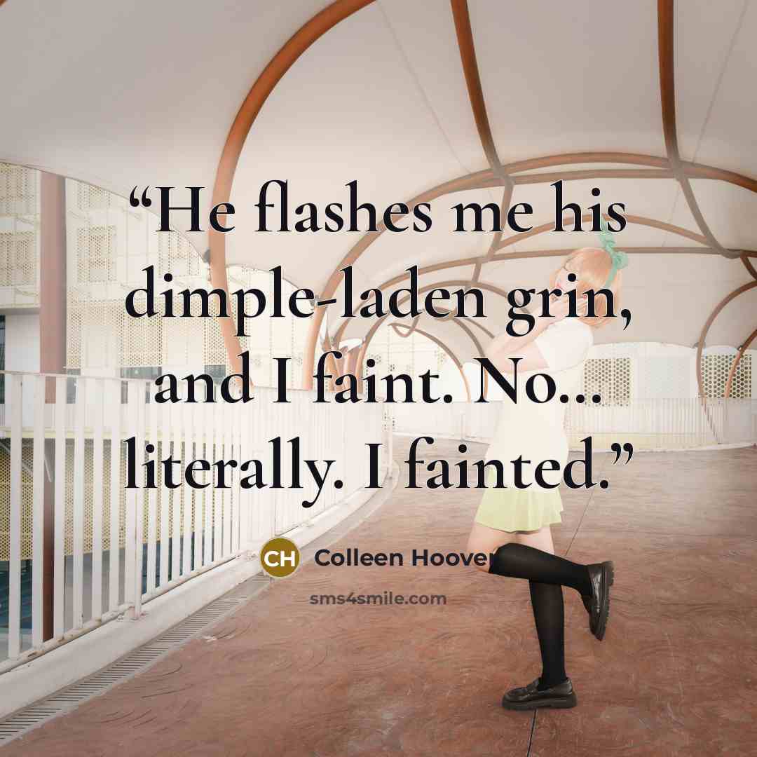 “He flashes me his dimple-laden grin, and I faint. No… literally. I fainted.” quote by Colleen Hoover