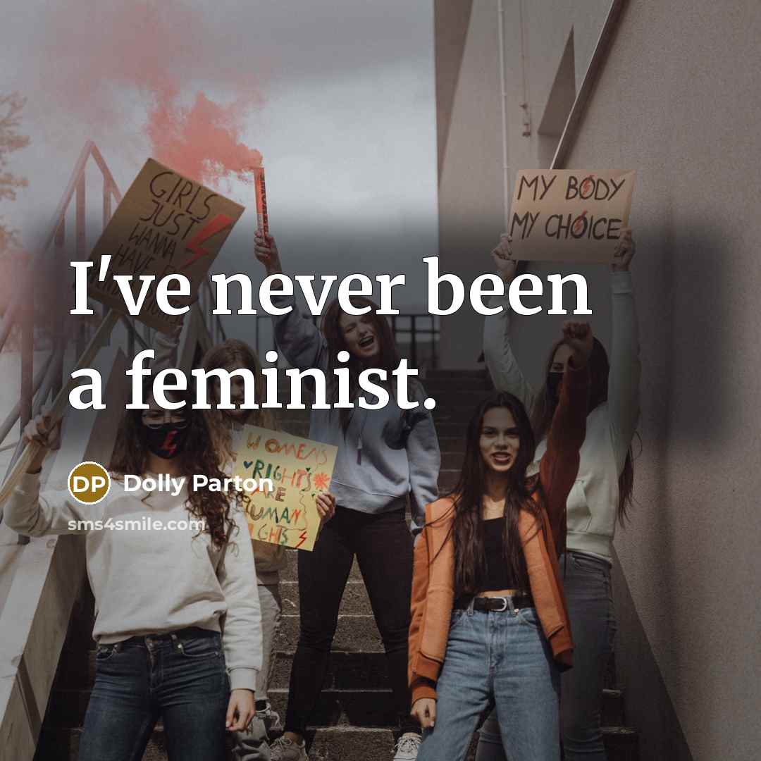 “I've never been a feminist.” quote by Dolly Parton