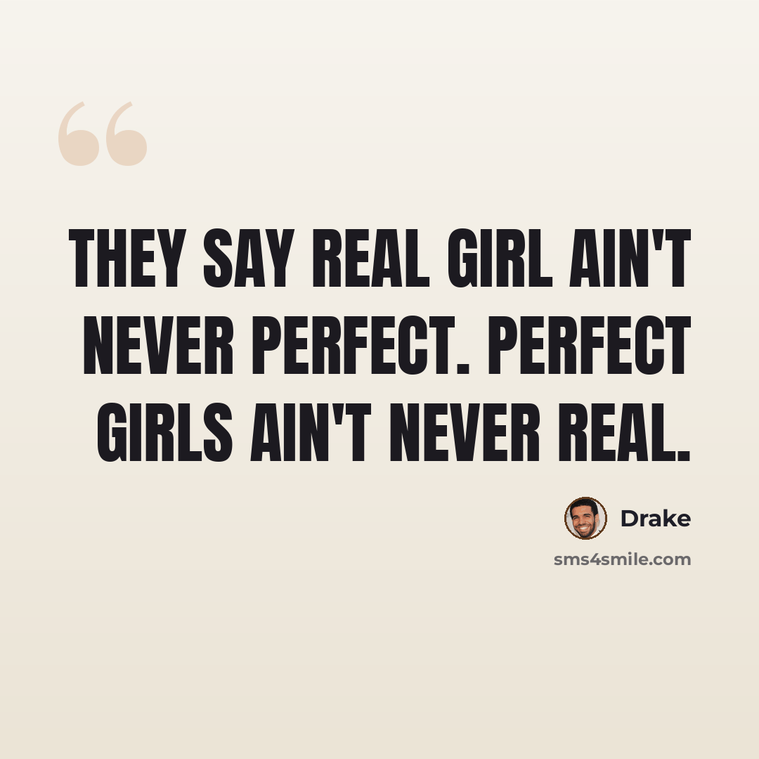 “They say Real girl ain't never perfect. PERFECT girls ain't NEVER REAL.” quote by Drake