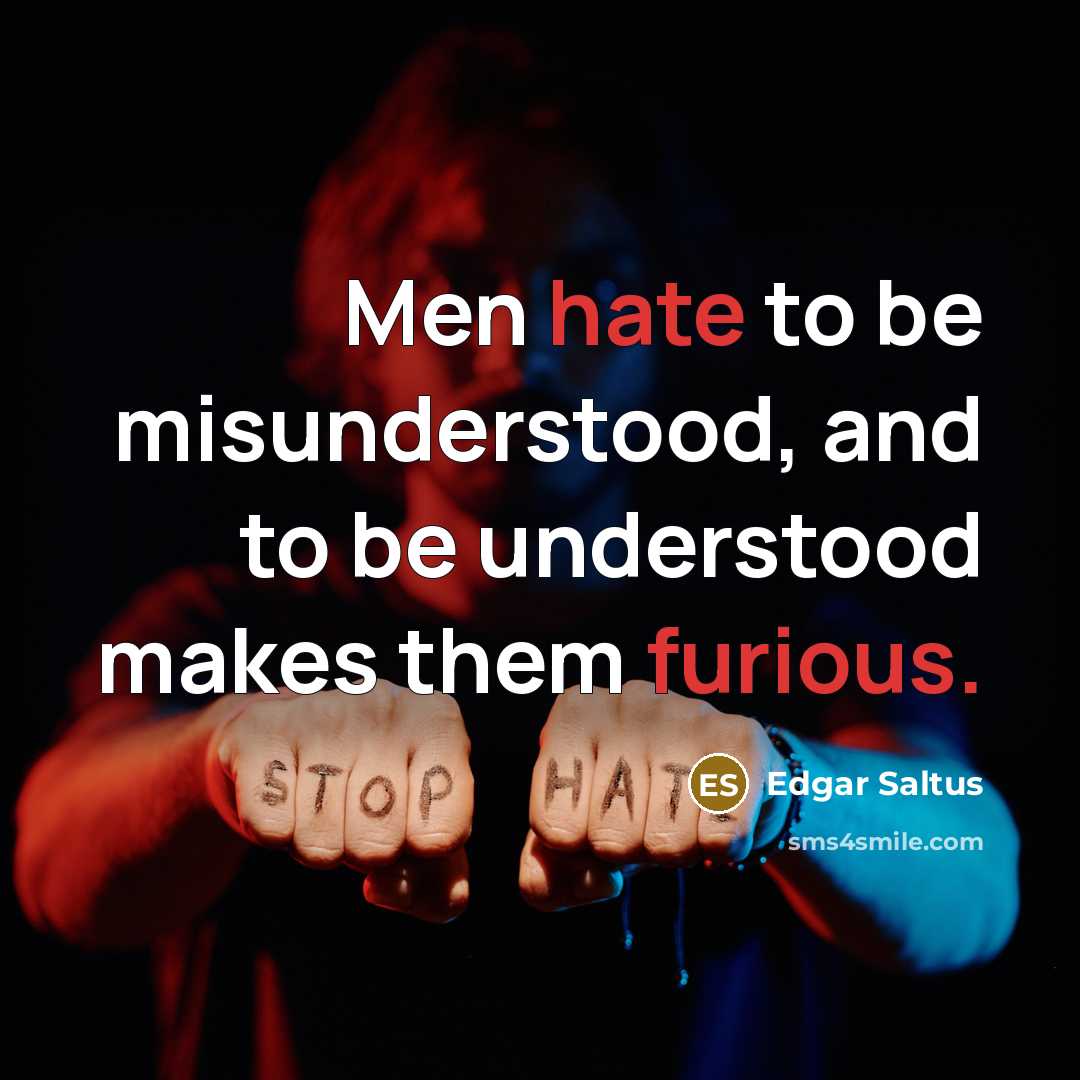 “Men hate to be misunderstood, and to be understood makes them furious.” quote by Edgar Saltus