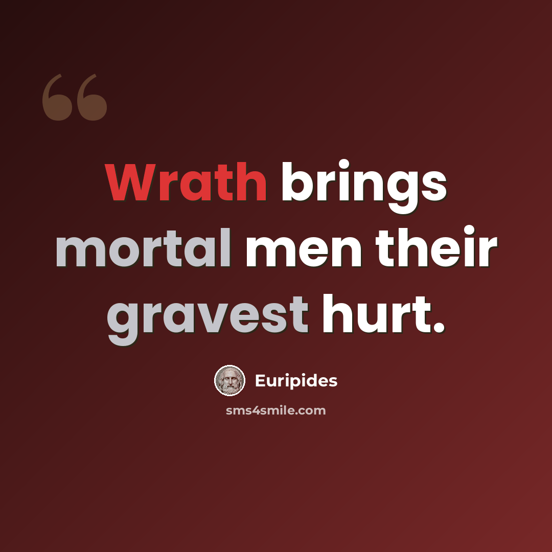 “Wrath brings mortal men their gravest hurt.” quote by Euripides