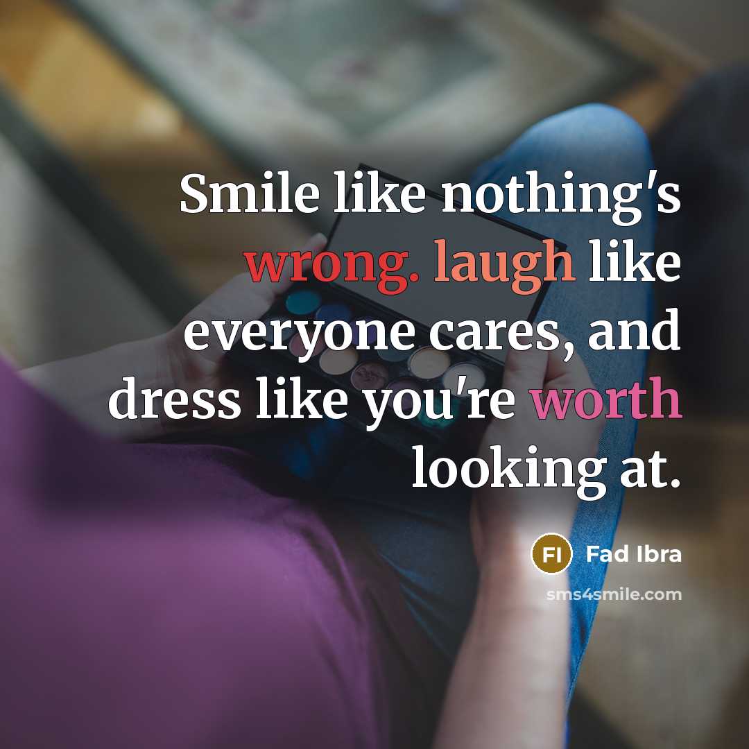 “Smile like nothing's wrong. laugh like everyone cares, and dress like you're worth looking at.” quote by Fad Ibra