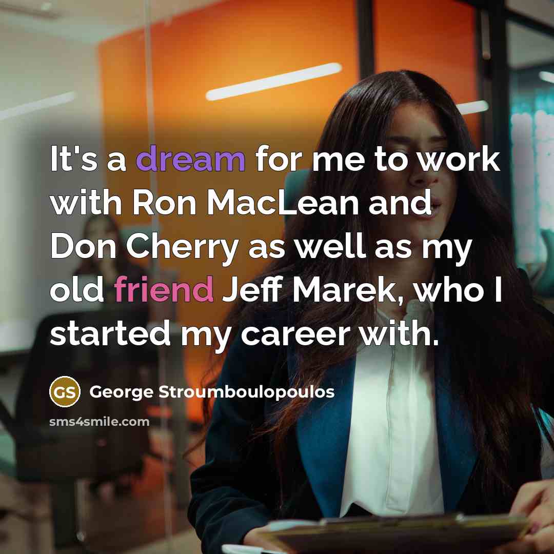 “It's a dream for me to work with Ron MacLean and Don Cherry as well as my old friend Jeff Marek, who I started my career with.” quote by George Stroumboulopoulos