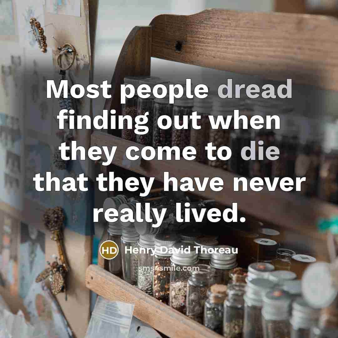 “Most people dread finding out when they come to die that they have never really lived.” quote by Henry David Thoreau