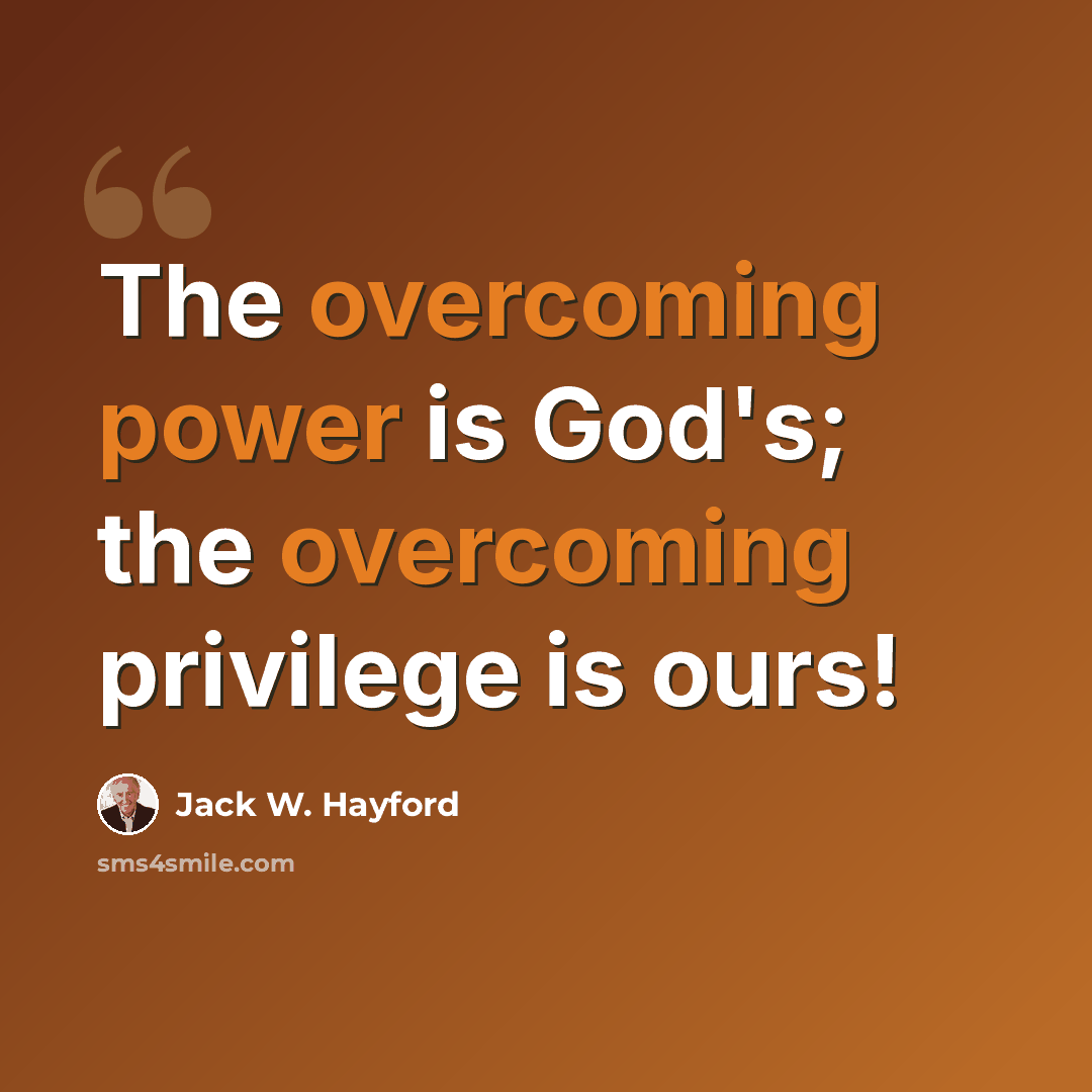 “The overcoming power is God's; the overcoming privilege is ours!” quote by Jack W. Hayford
