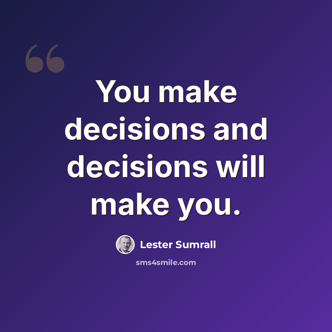 “You make decisions and decisions will make you.” quote by Lester Sumrall
