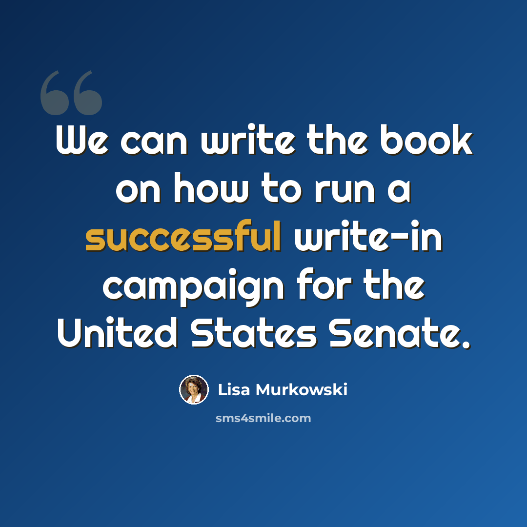 “We can write the book on how to run a successful write-in campaign for the United States Senate.” quote by Lisa Murkowski
