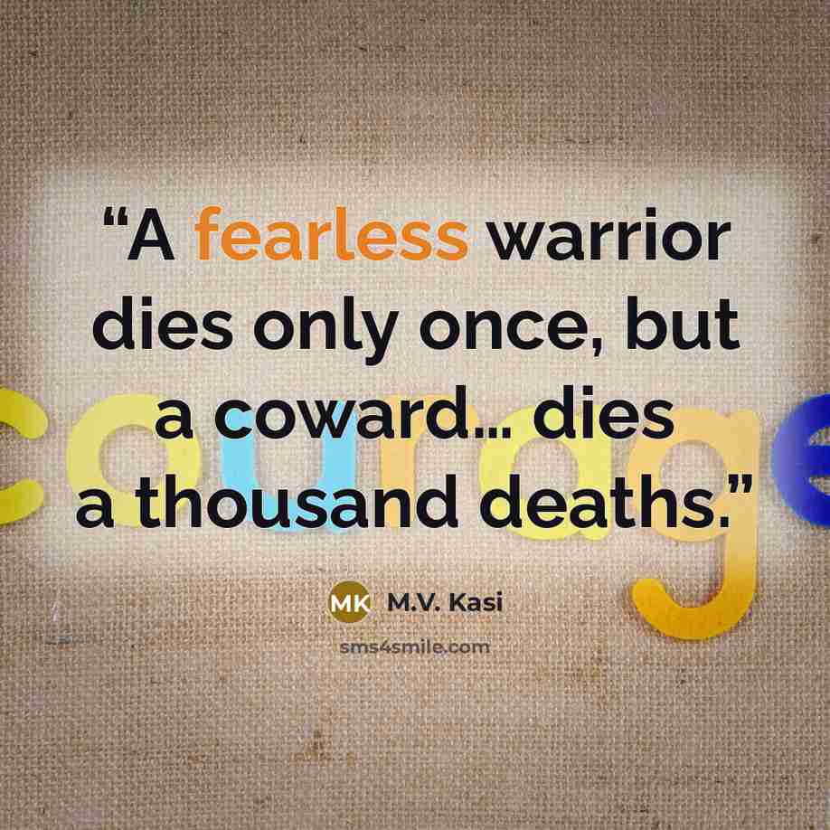“A fearless warrior dies only once, but a coward… dies a thousand deaths.” quote by M.V. Kasi