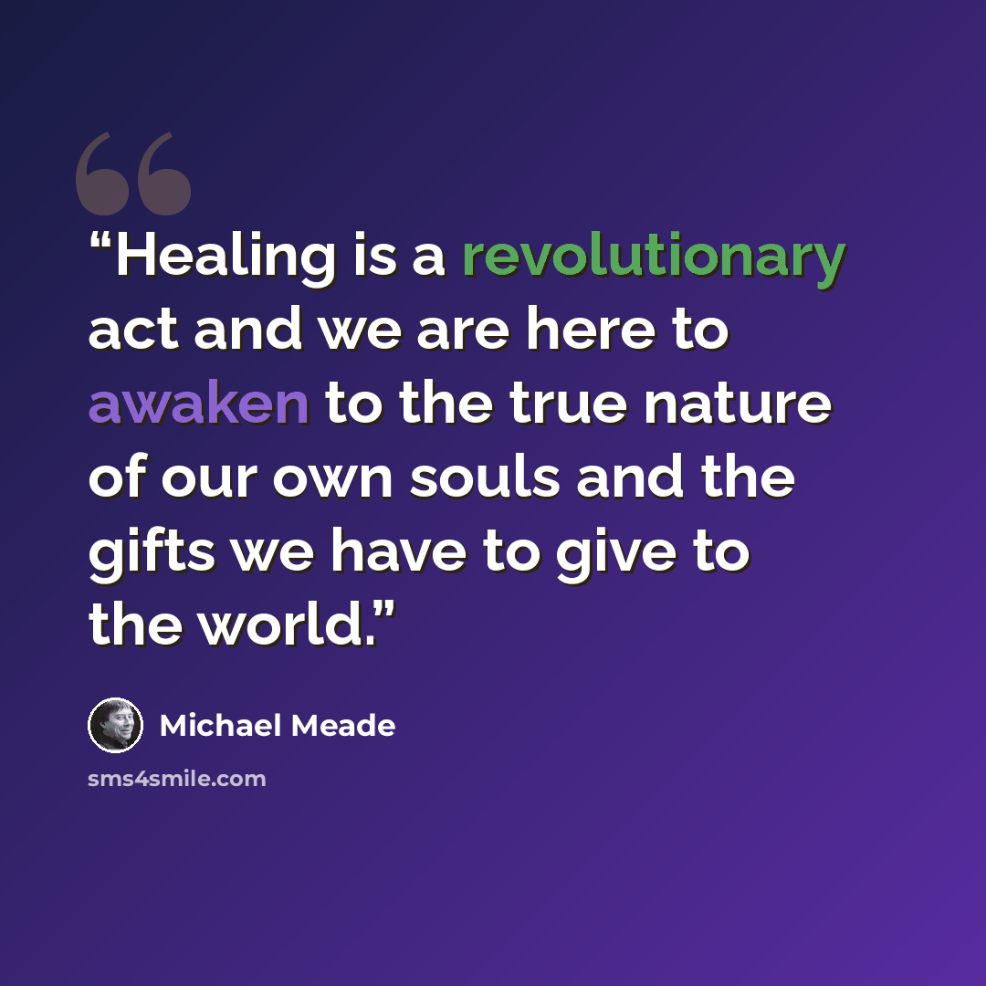 “Healing is a revolutionary act and we are here to awaken to the true nature of our own souls and the gifts we have to give to the world.” quote by Michael Meade