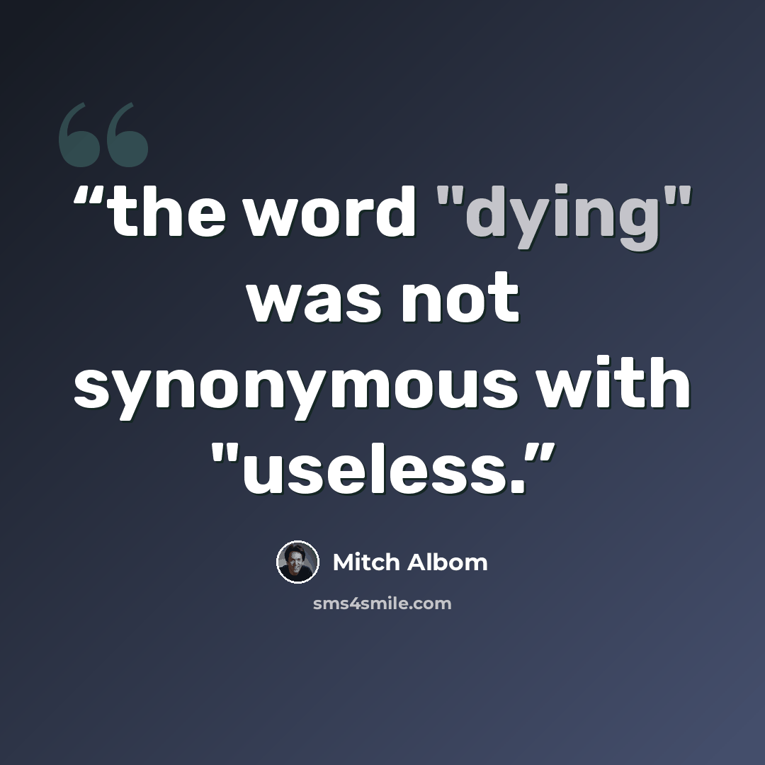 “the word "dying" was not synonymous with "useless.” quote by Mitch Albom