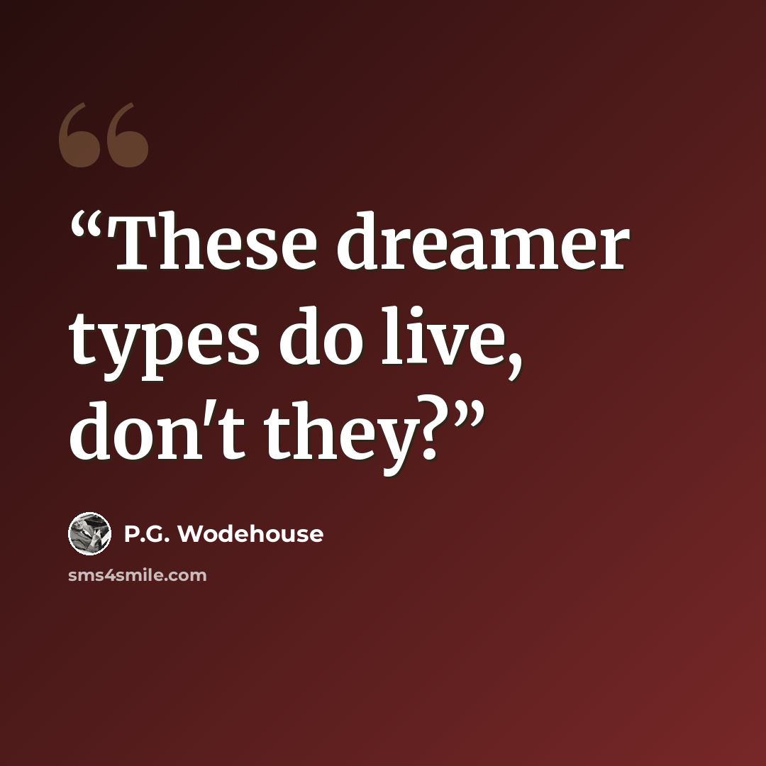 “These dreamer types do live, don't they?” quote by P.G. Wodehouse