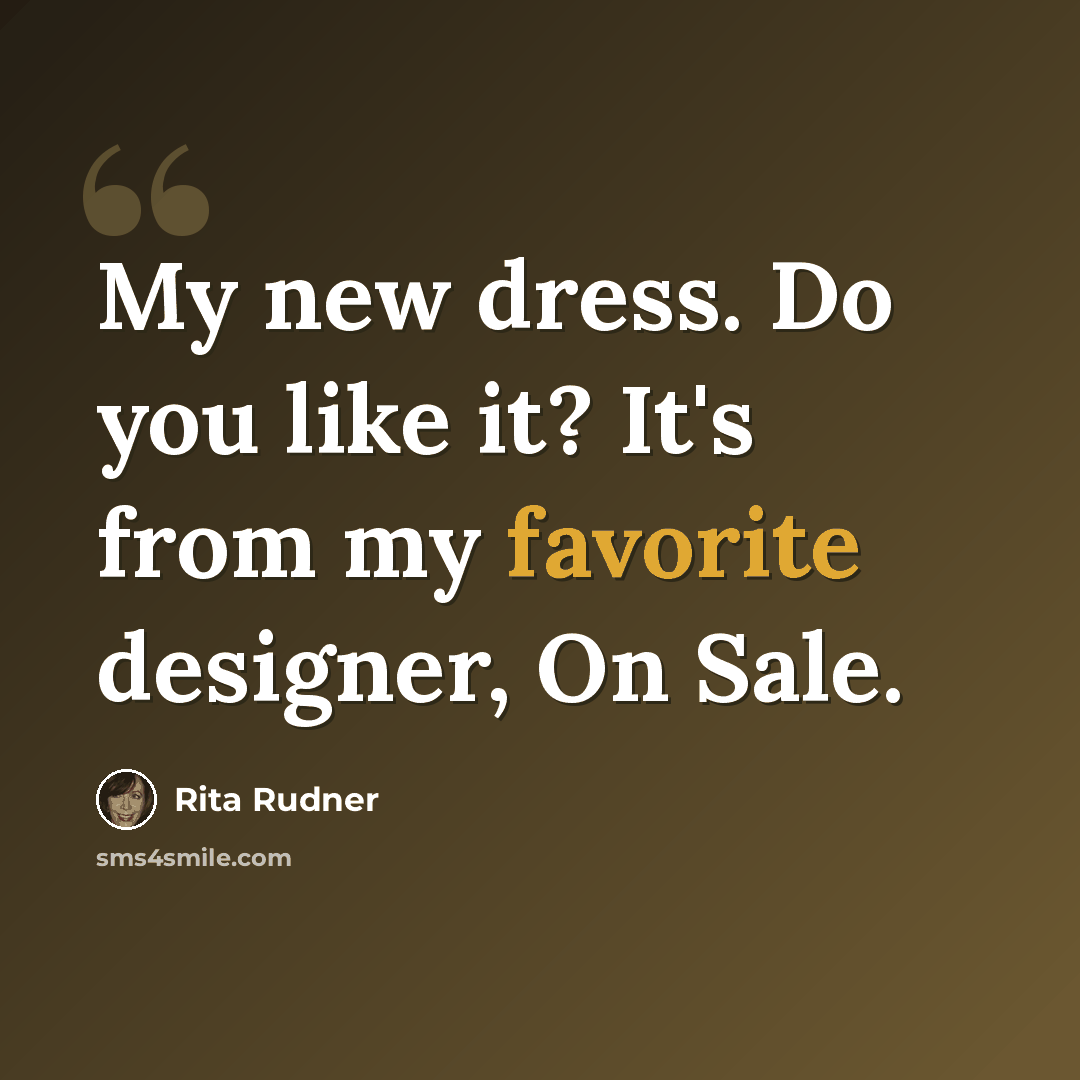 “My new dress. Do you like it? It's from my favorite designer, On Sale.” quote by Rita Rudner