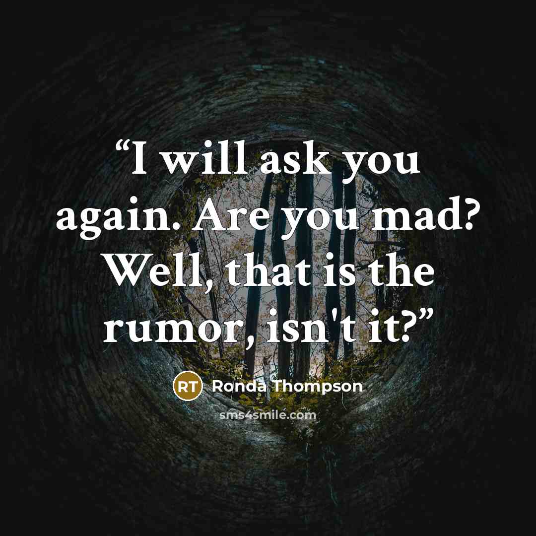 “I will ask you again. Are you mad? Well, that is the rumor, isn't it?” quote by Ronda Thompson