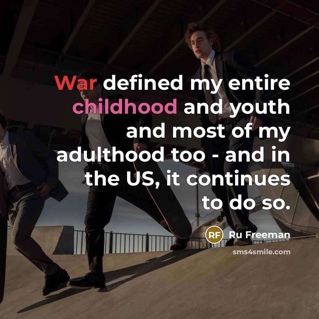 “War defined my entire childhood and youth and most of my adulthood too - and in the US, it continues to do so.” quote by Ru Freeman