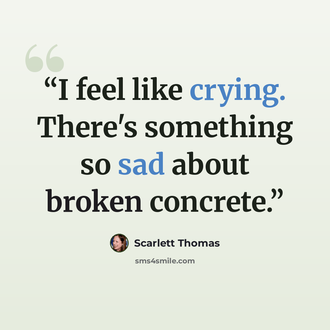 “I feel like crying. There's something so sad about broken concrete.” quote by Scarlett Thomas
