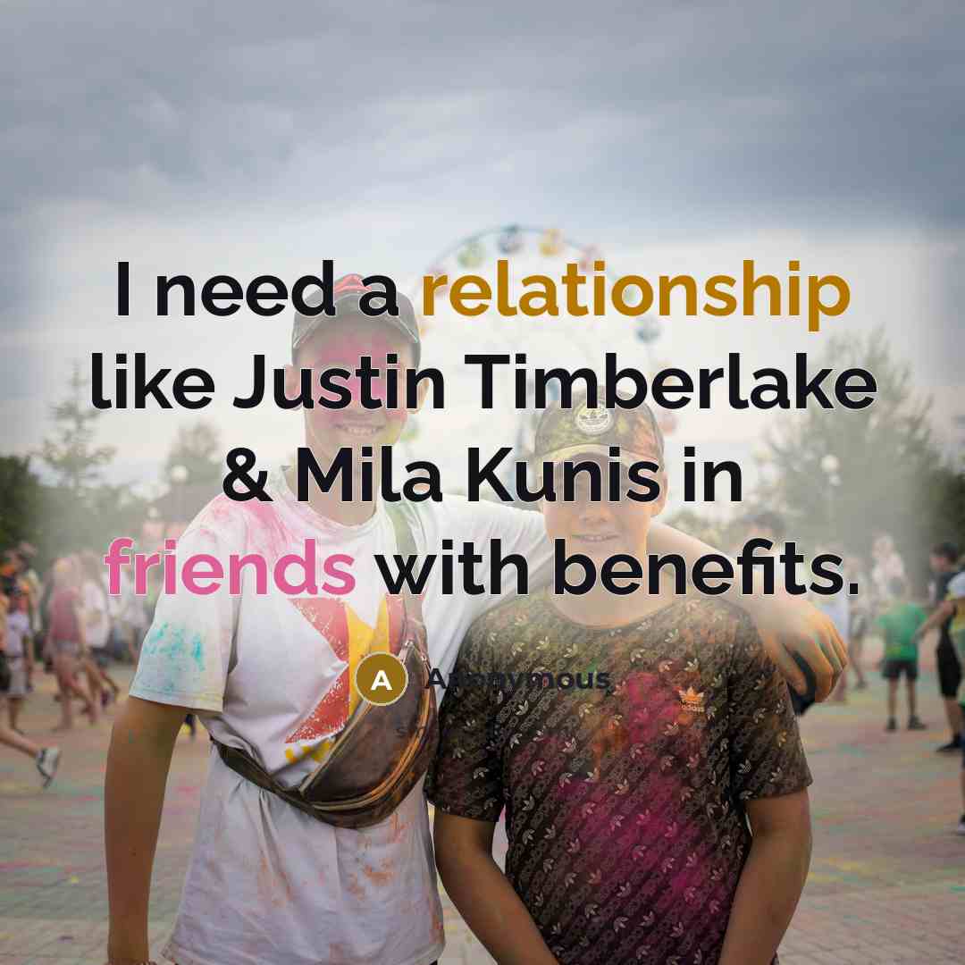 “I need a relationship like Justin Timberlake & Mila Kunis in friends with benefits.” quote by Anonymous