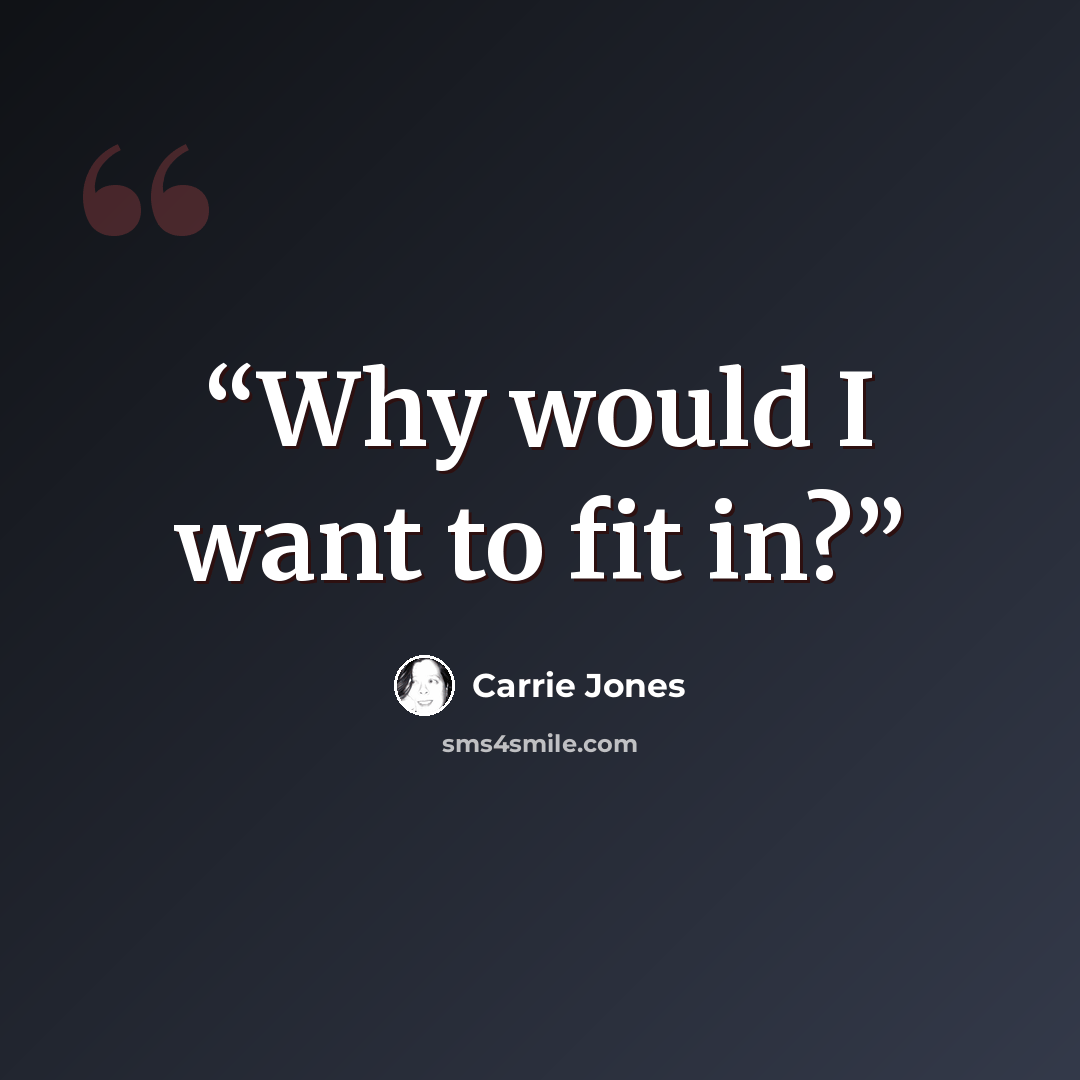 “Why would I want to fit in?” quote by Carrie Jones