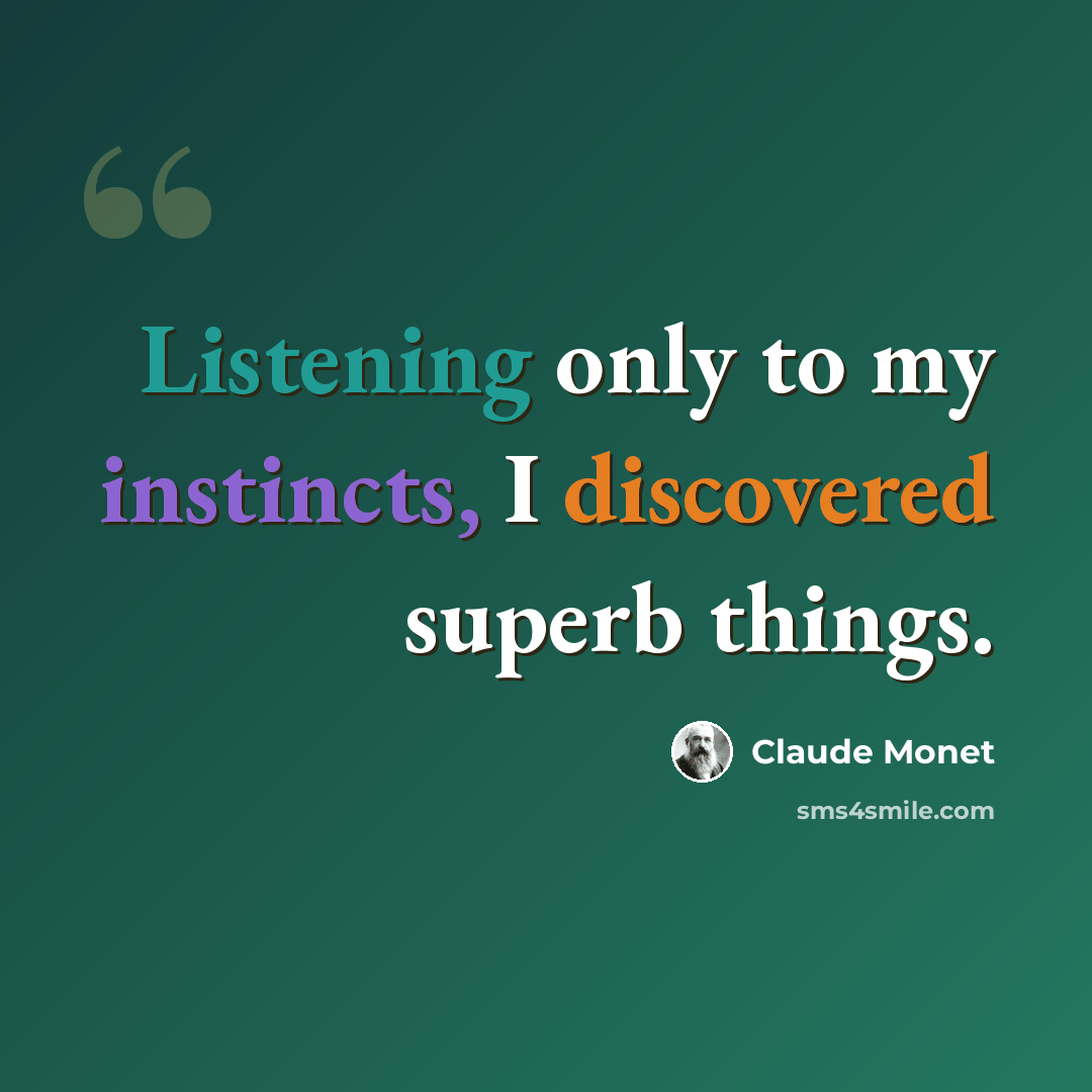 “Listening only to my instincts, I discovered superb things.” quote by Claude Monet