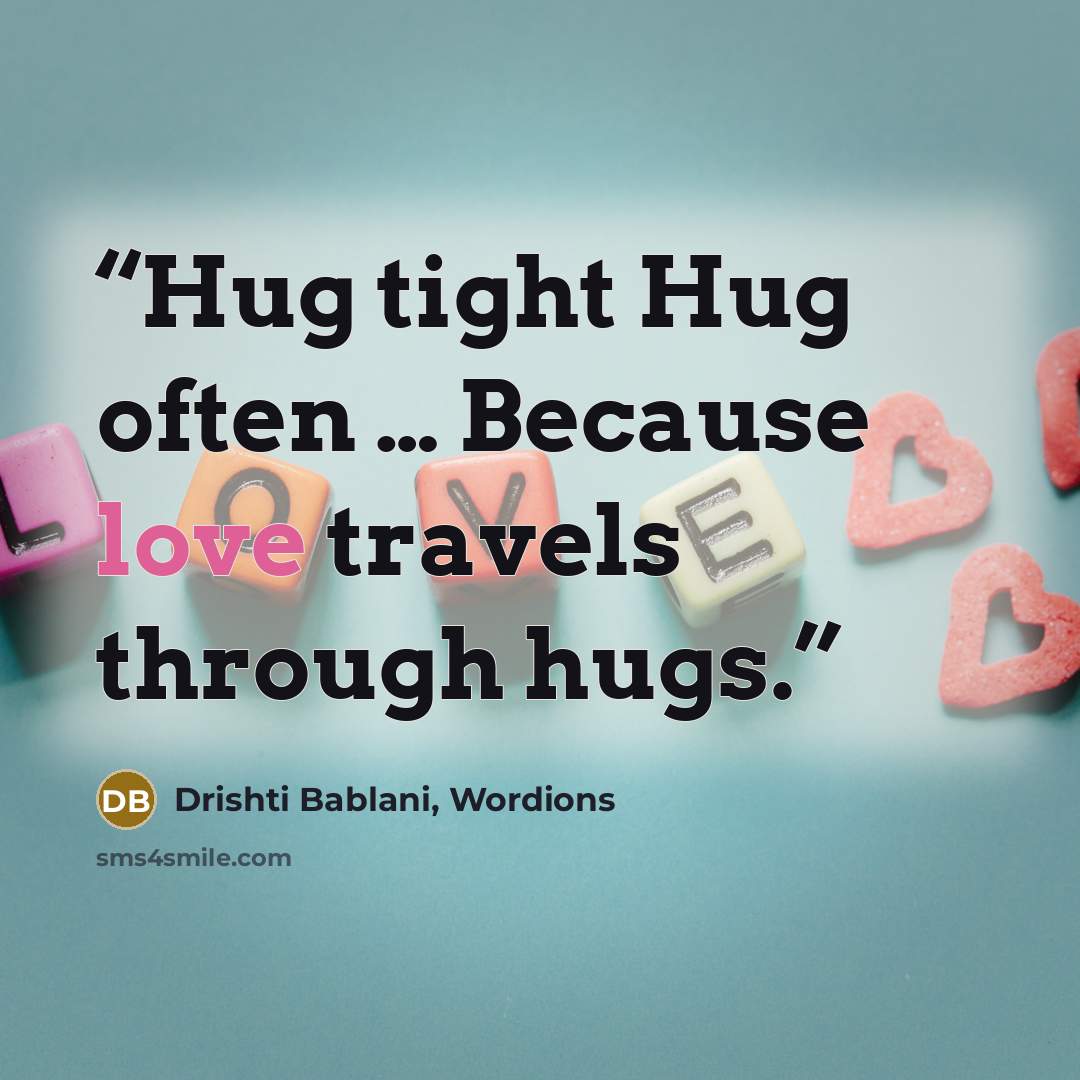 “Hug tight Hug often … Because love travels through hugs.” quote by Drishti Bablani, Wordions