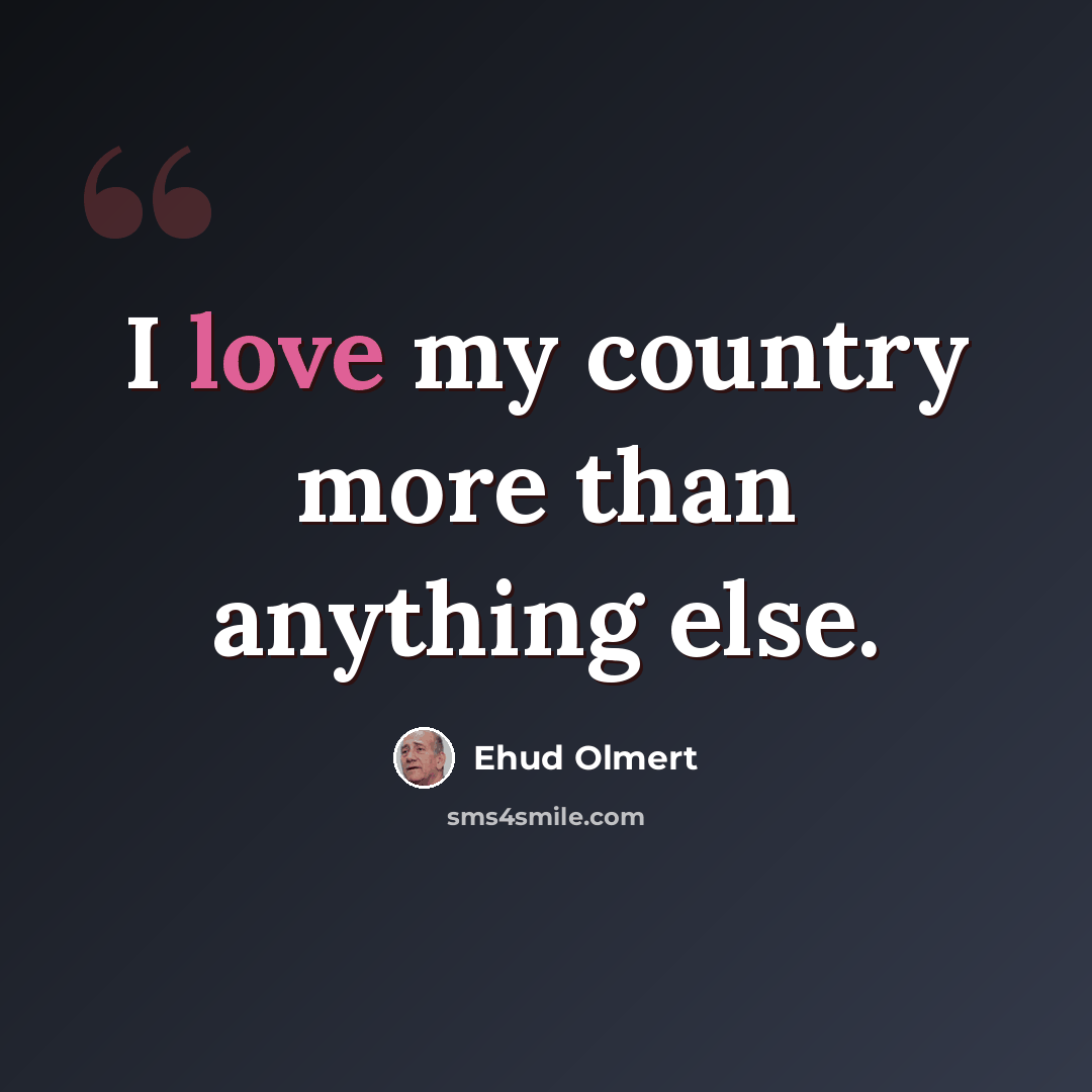 “I love my country more than anything else.” quote by Ehud Olmert