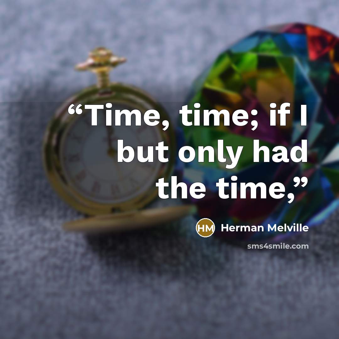 “Time, time; if I but only had the time,” quote by Herman Melville