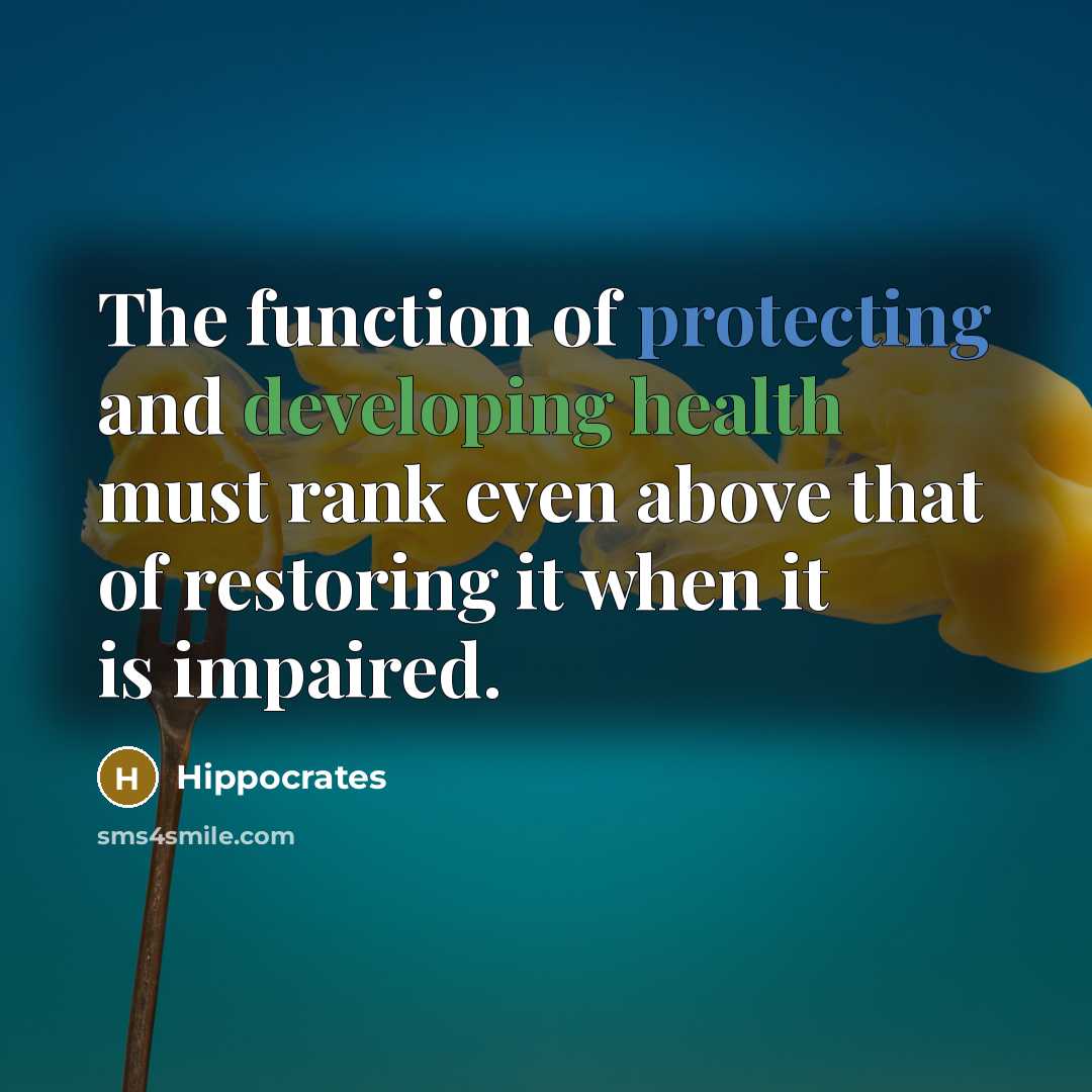 “The function of protecting and developing health must rank even above that of restoring it when it is impaired.” quote by Hippocrates