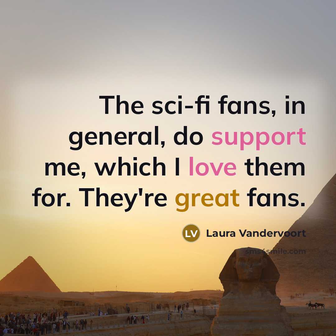 “The sci-fi fans, in general, do support me, which I love them for. They're great fans.” quote by Laura Vandervoort