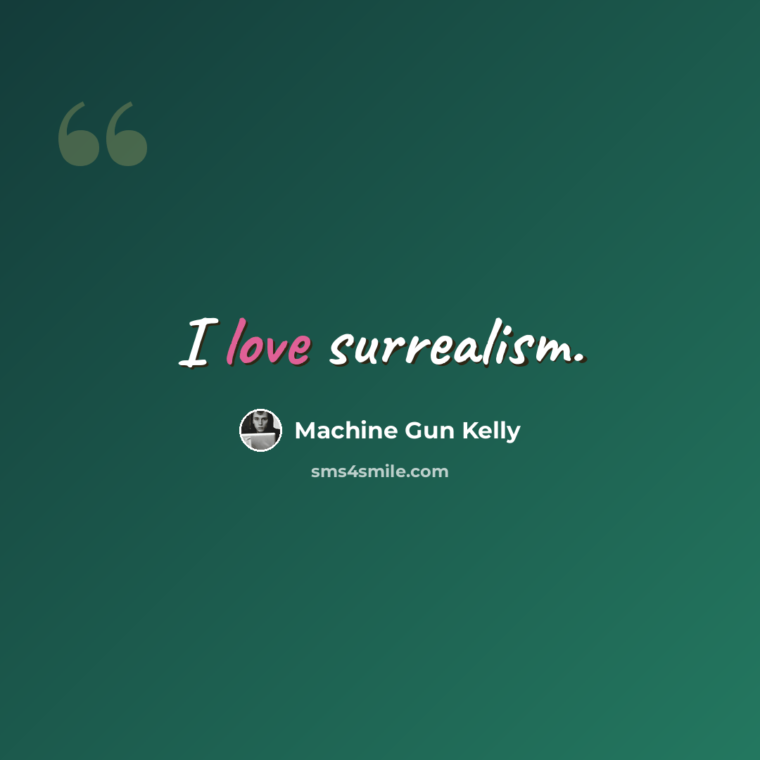 “I love surrealism.” quote by Machine Gun Kelly