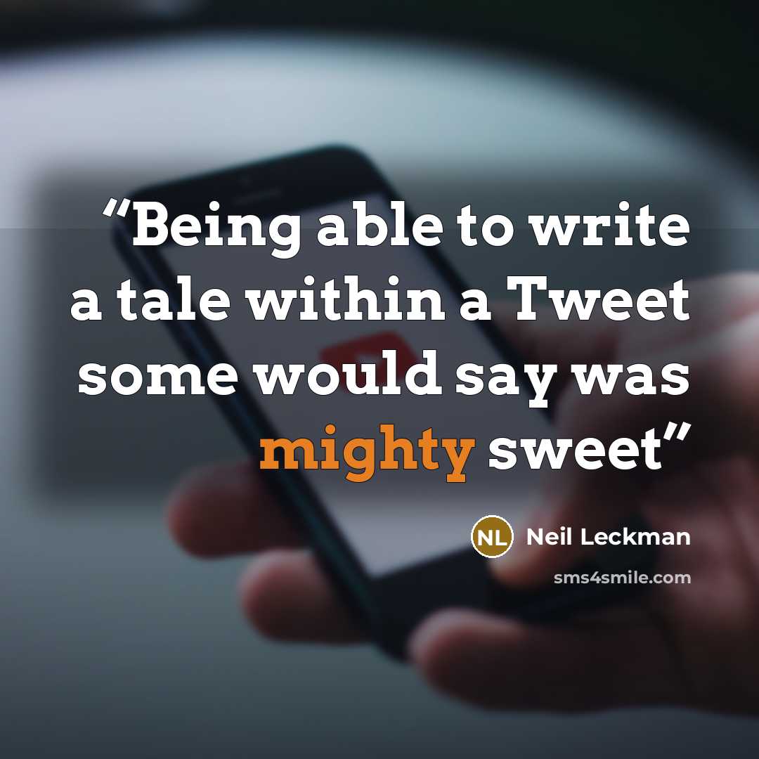“Being able to write a tale within a Tweet some would say was mighty sweet” quote by Neil Leckman