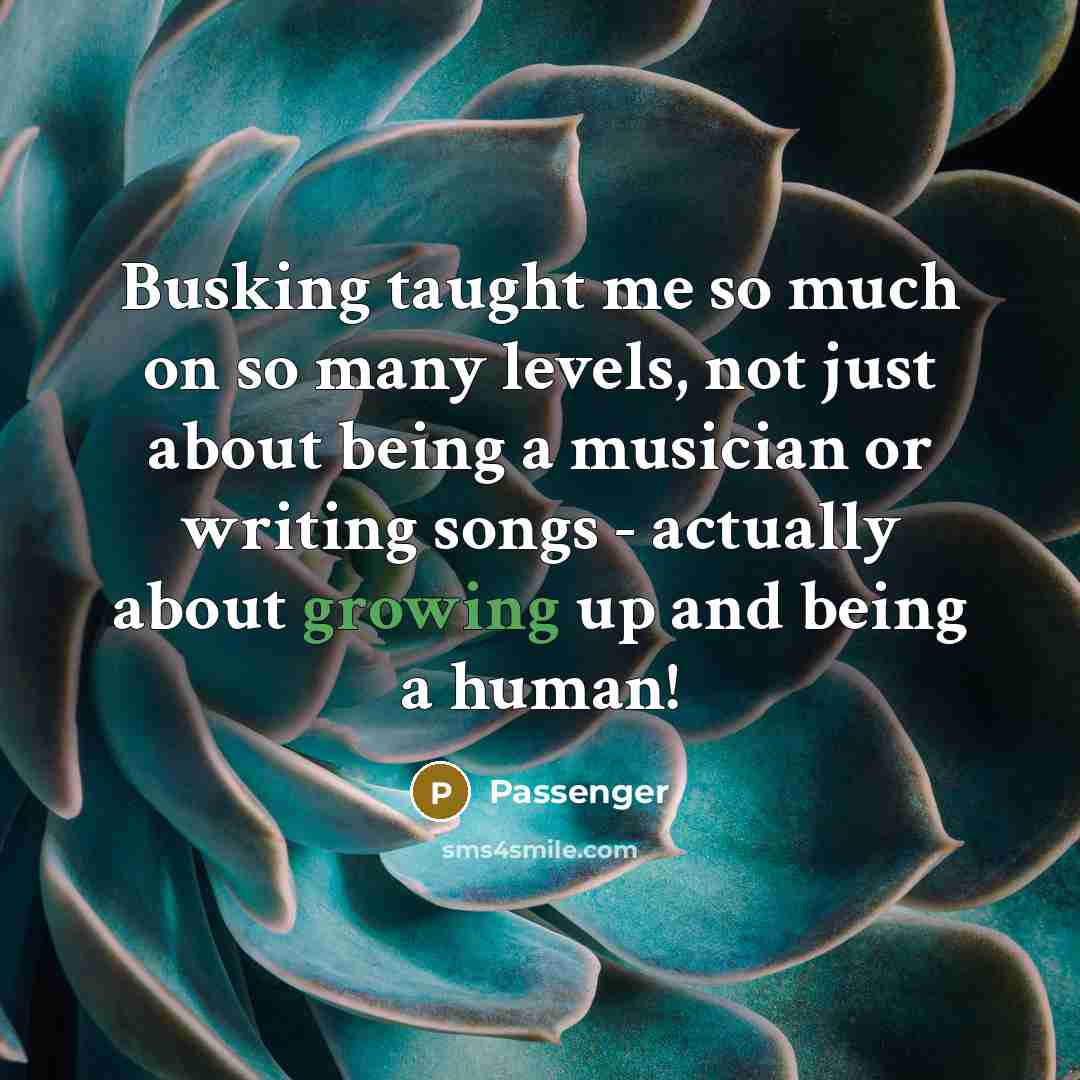 “Busking taught me so much on so many levels, not just about being a musician or writing songs - actually about growing up and being a human!” quote by Passenger