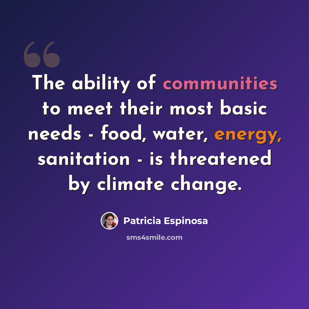 “The ability of communities to meet their most basic needs - food, water, energy, sanitation - is threatened by climate change.” quote by Patricia Espinosa